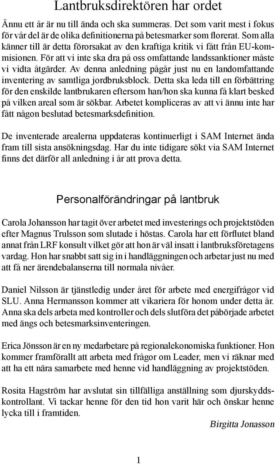 Av denna anledning pågår just nu en landomfattande inventering av samtliga jordbruksblock.