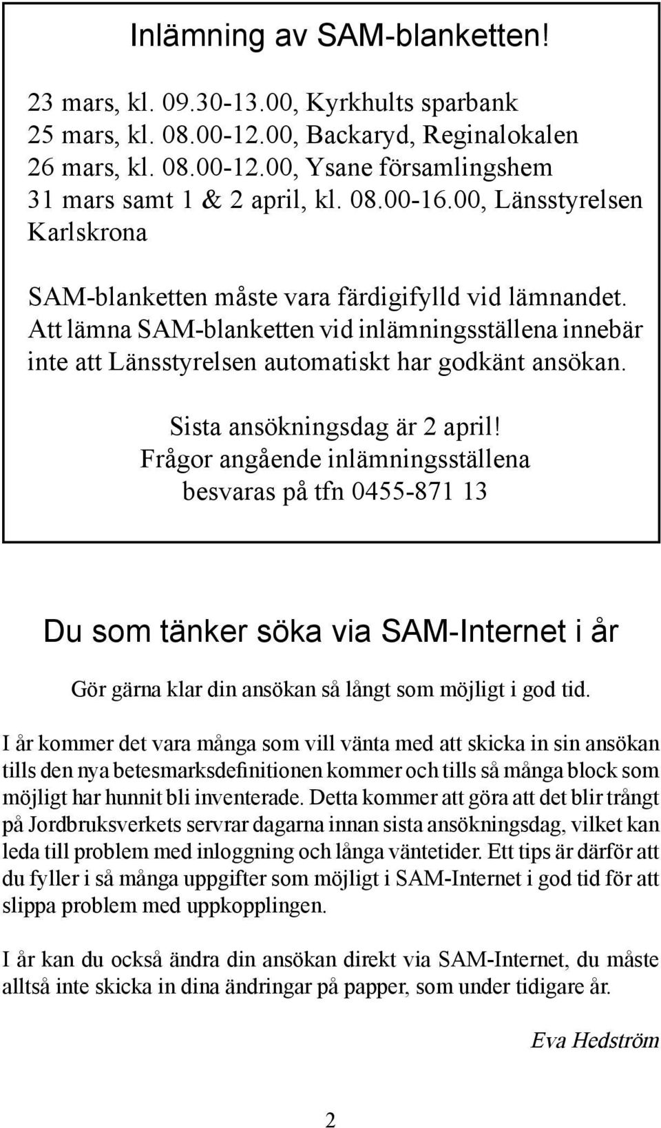 Att lämna SAM-blanketten vid inlämningsställena innebär inte att Länsstyrelsen automatiskt har godkänt ansökan. Sista ansökningsdag är 2 april!