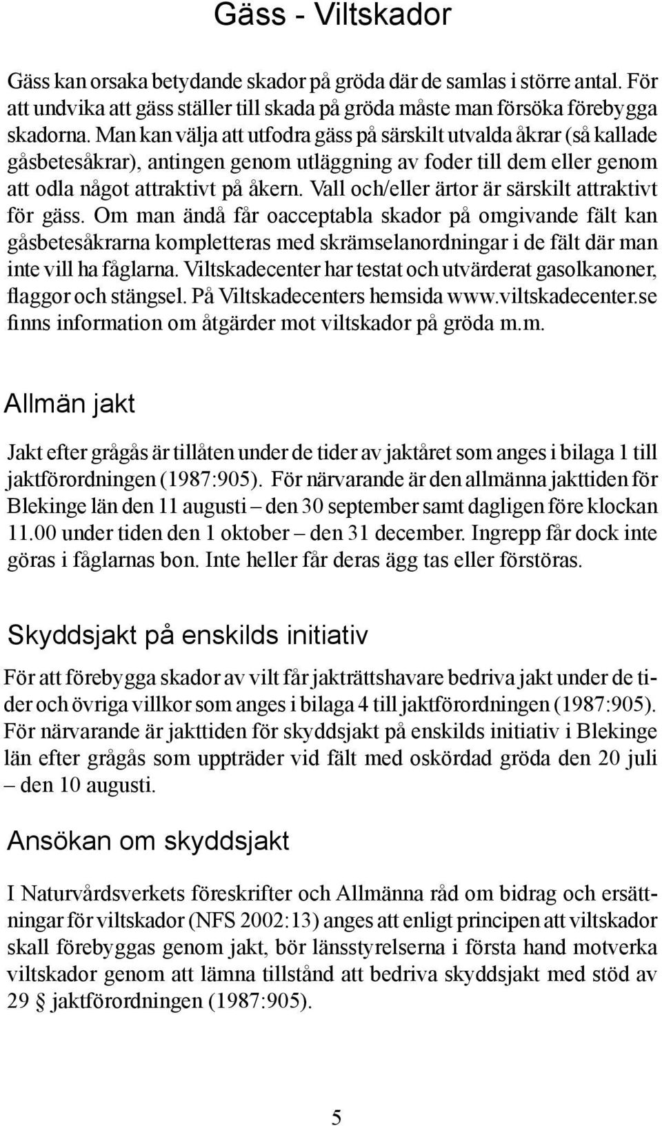 Vall och/eller ärtor är särskilt attraktivt för gäss.