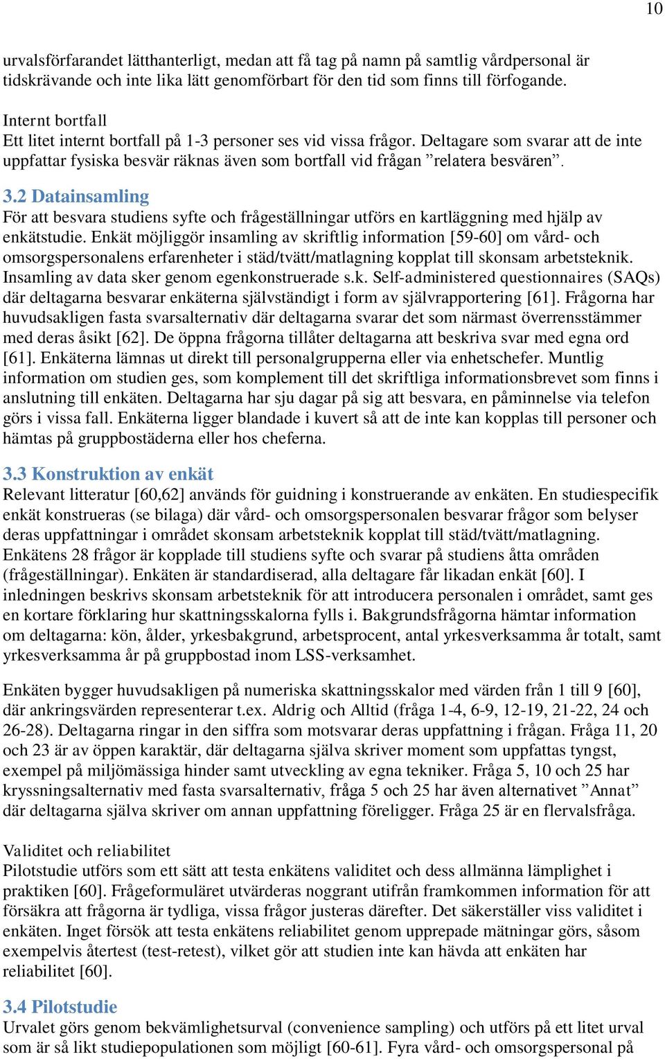 2 Datainsamling För att besvara studiens syfte och frågeställningar utförs en kartläggning med hjälp av enkätstudie.