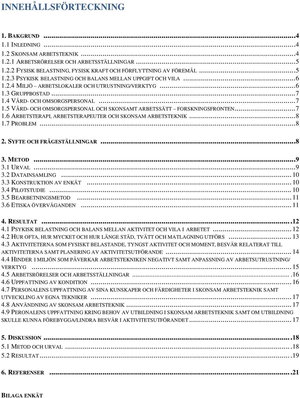 4 VÅRD- OCH OMSORGSPERSONAL... 7 1.5 VÅRD- OCH OMSORGSPERSONAL OCH SKONSAMT ARBETSSÄTT FORSKNINGSFRONTEN... 7 1.6 ARBETSTERAPI, ARBETSTERAPEUTER OCH SKONSAM ARBETSTEKNIK... 8 1.7 PROBLEM... 8 2.