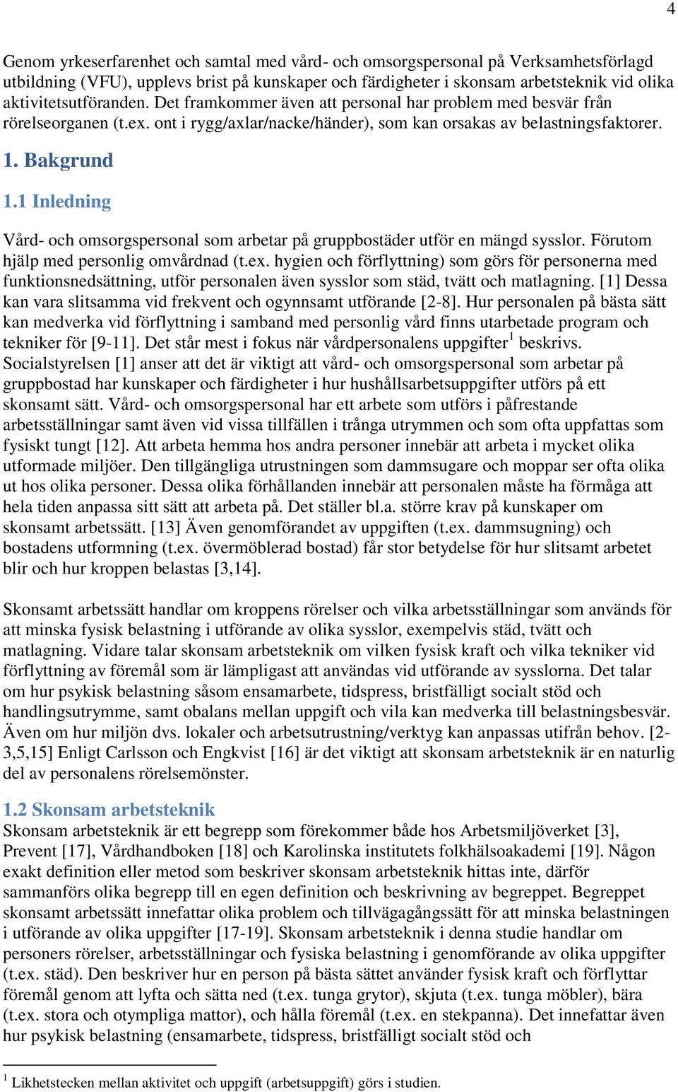 1 Inledning Vård- och omsorgspersonal som arbetar på gruppbostäder utför en mängd sysslor. Förutom hjälp med personlig omvårdnad (t.ex.