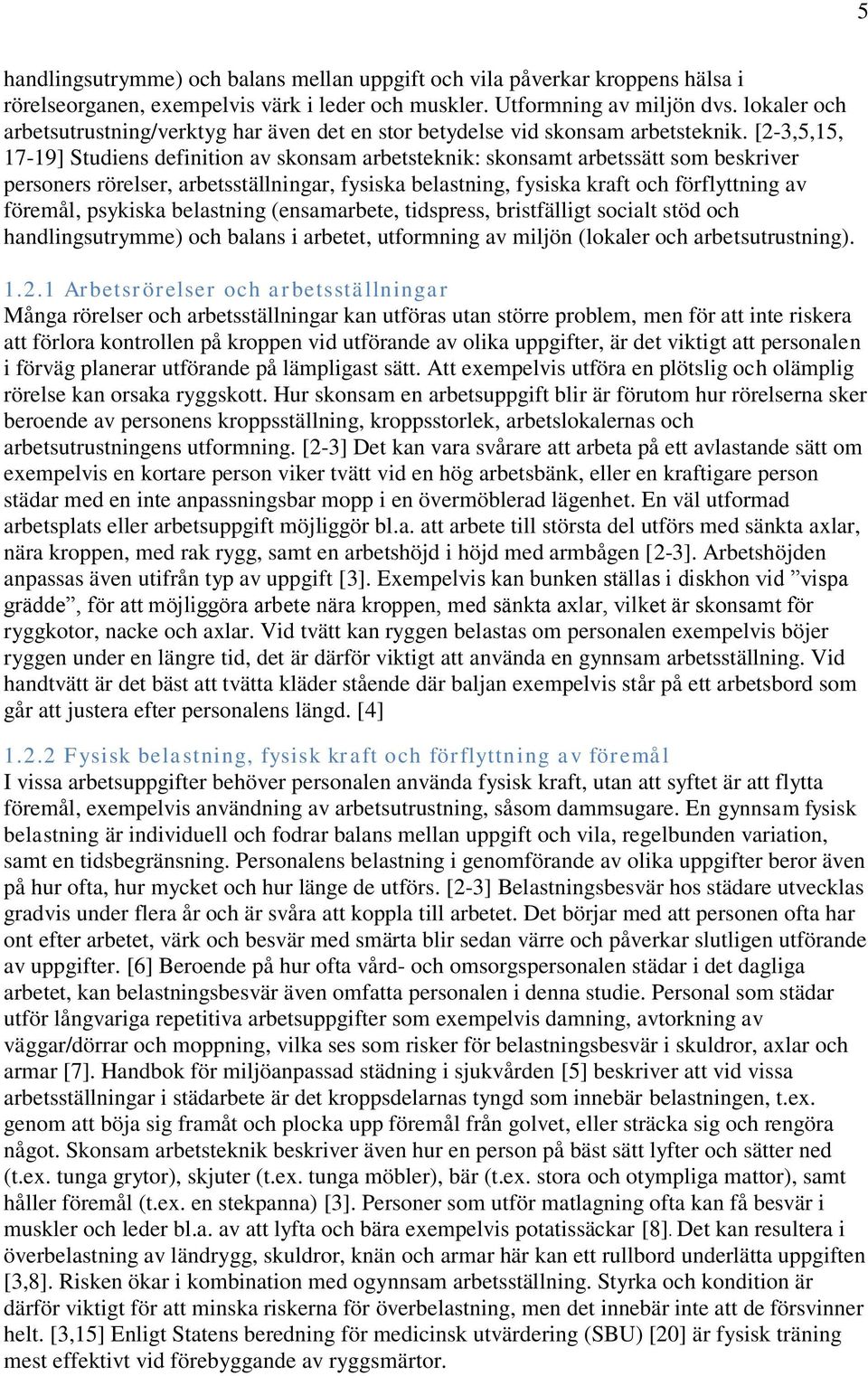 [2-3,5,15, 17-19] Studiens definition av skonsam arbetsteknik: skonsamt arbetssätt som beskriver personers rörelser, arbetsställningar, fysiska belastning, fysiska kraft och förflyttning av föremål,