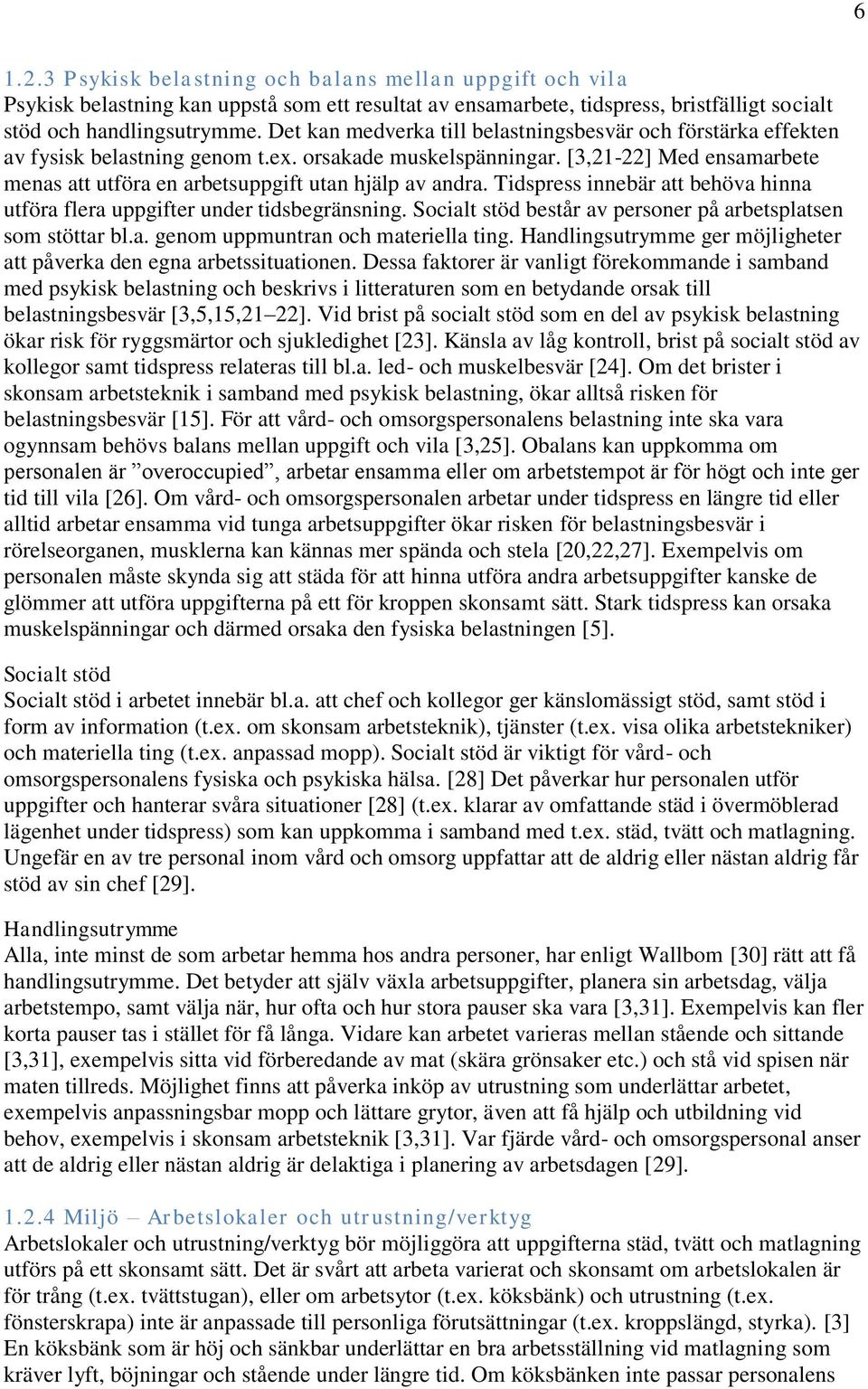 [3,21-22] Med ensamarbete menas att utföra en arbetsuppgift utan hjälp av andra. Tidspress innebär att behöva hinna utföra flera uppgifter under tidsbegränsning.