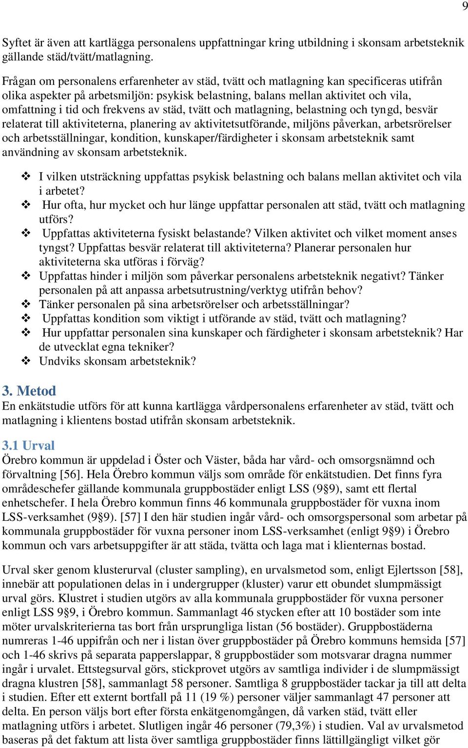 frekvens av städ, tvätt och matlagning, belastning och tyngd, besvär relaterat till aktiviteterna, planering av aktivitetsutförande, miljöns påverkan, arbetsrörelser och arbetsställningar, kondition,