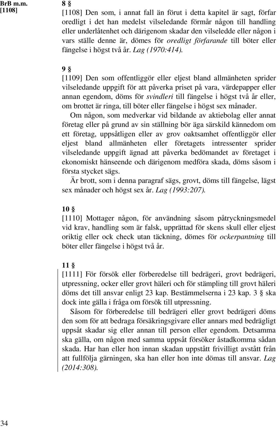 vilseledde eller någon i vars ställe denne är, dömes för oredligt förfarande till böter eller fängelse i högst två år. Lag (1970:414).