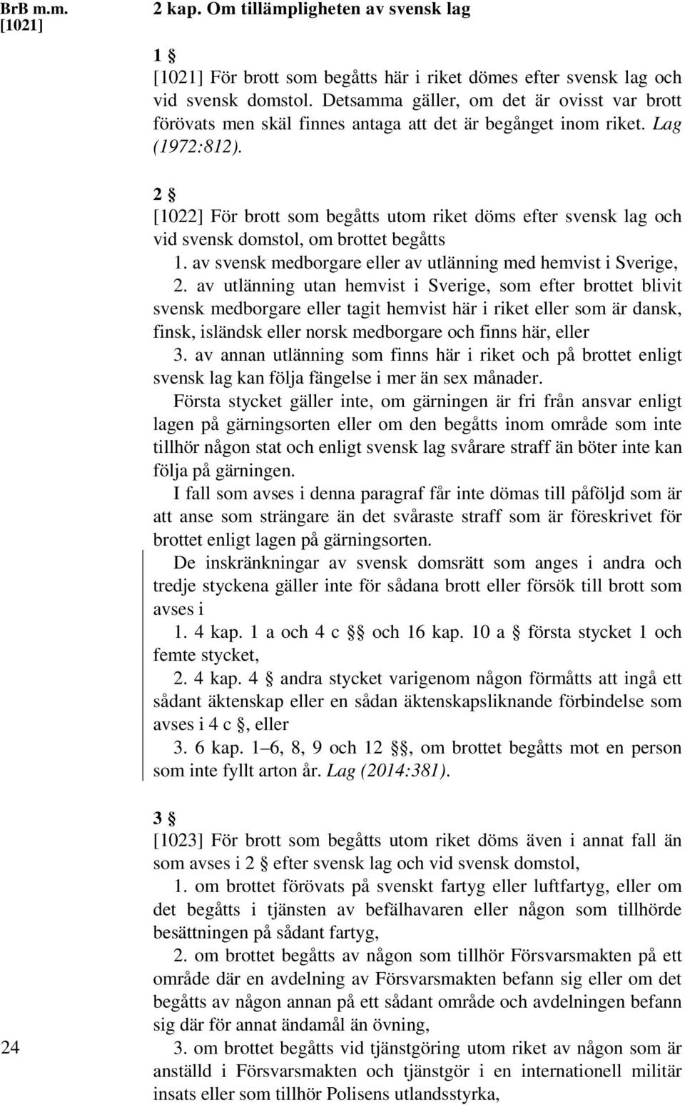 2 [1022] För brott som begåtts utom riket döms efter svensk lag och vid svensk domstol, om brottet begåtts 1. av svensk medborgare eller av utlänning med hemvist i Sverige, 2.