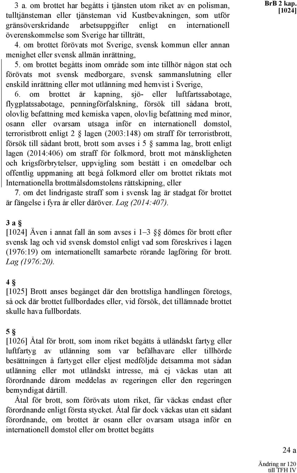 om brottet begåtts inom område som inte tillhör någon stat och förövats mot svensk medborgare, svensk sammanslutning eller enskild inrättning eller mot utlänning med hemvist i Sverige, 6.