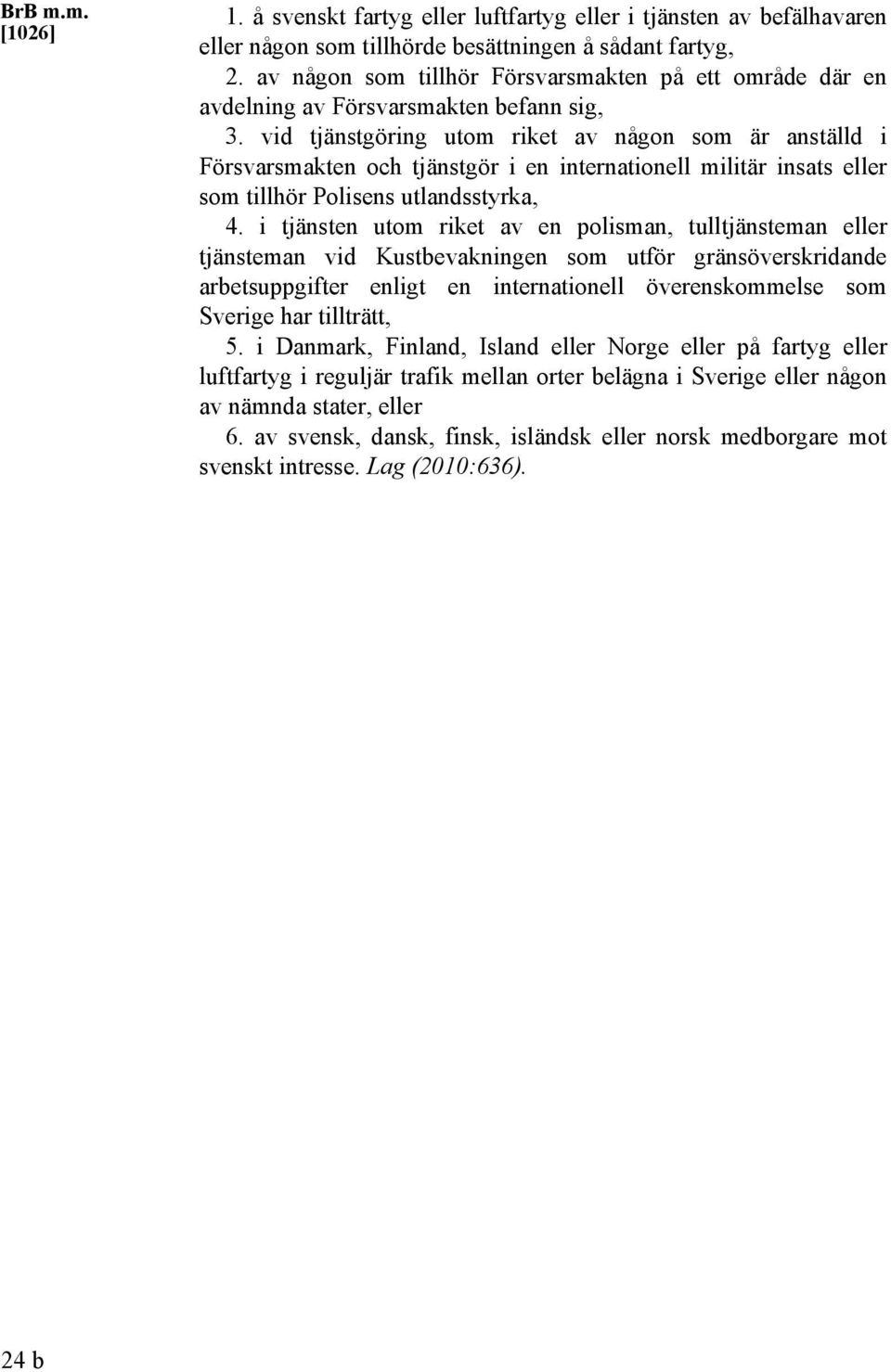 vid tjänstgöring utom riket av någon som är anställd i Försvarsmakten och tjänstgör i en internationell militär insats eller som tillhör Polisens utlandsstyrka, 4.