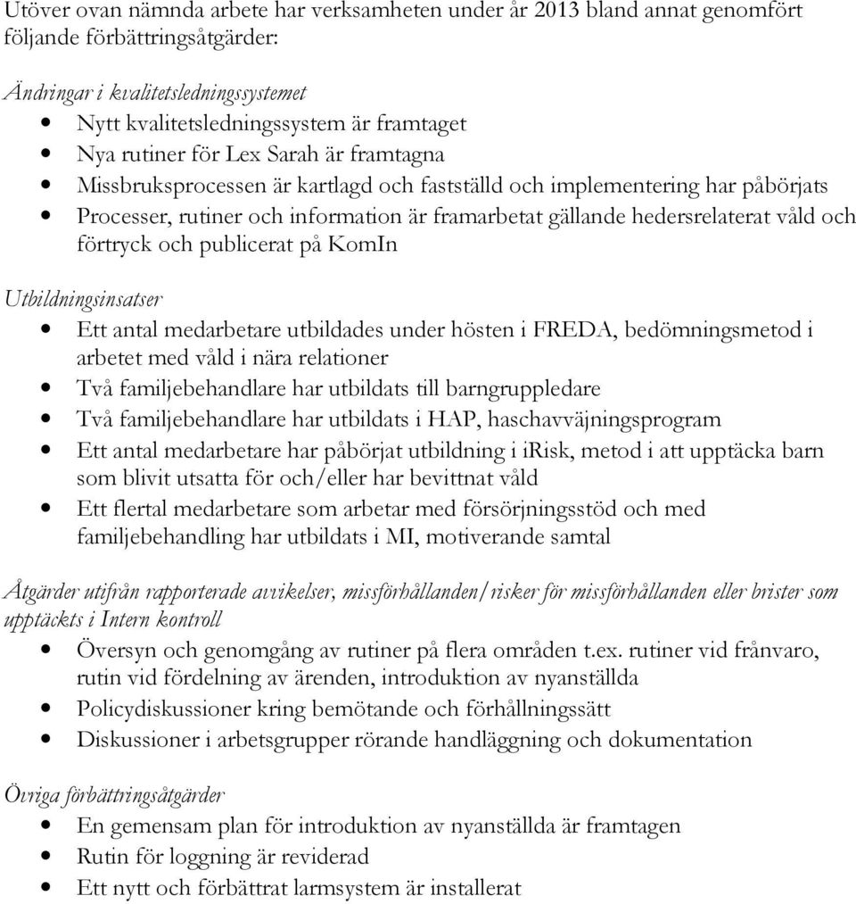 förtryck och publicerat på KomIn Utbildningsinsatser Ett antal medarbetare utbildades under hösten i FREDA, bedömningsmetod i arbetet med våld i nära relationer Två familjebehandlare har utbildats