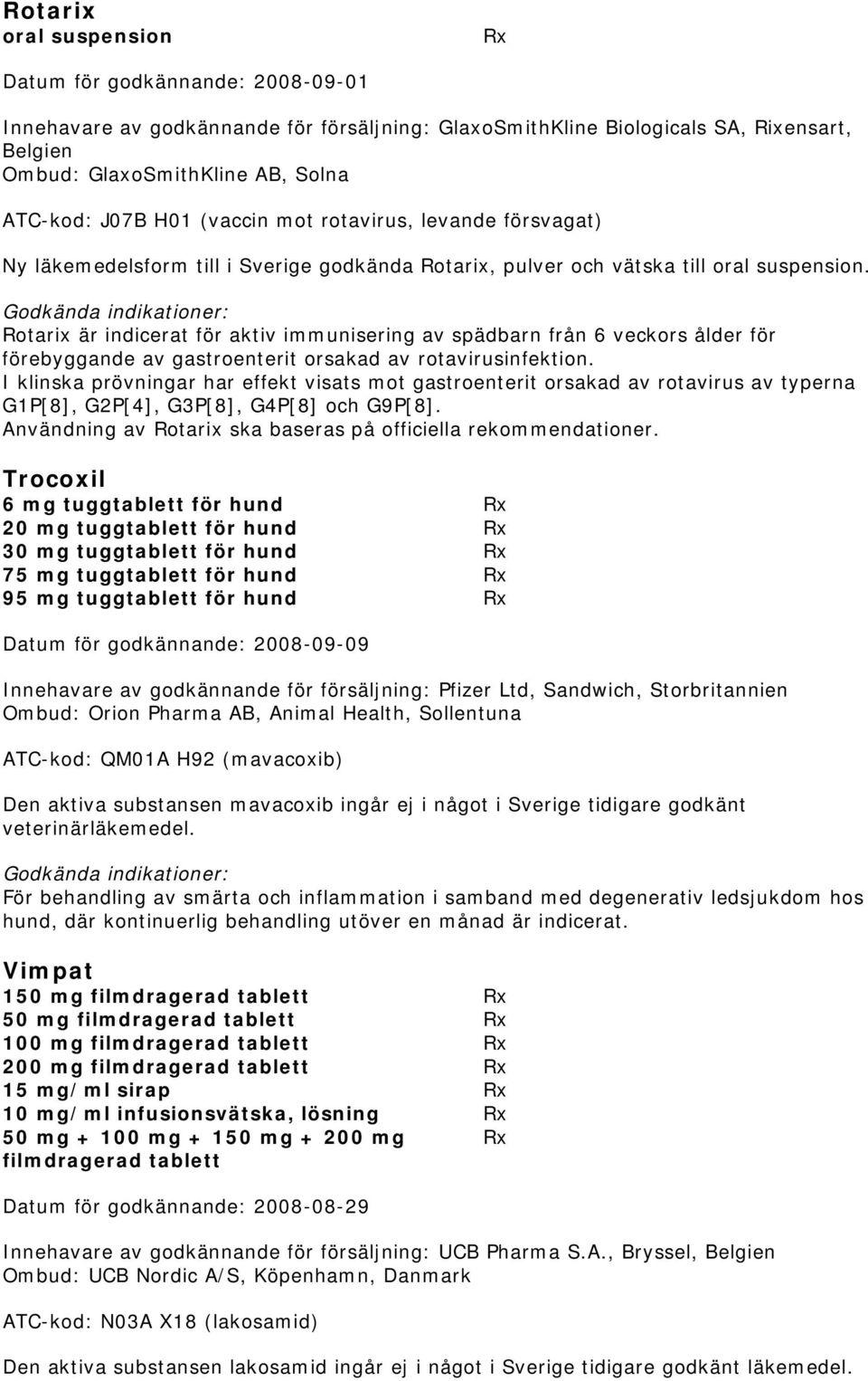 Godkända indikationer: Rotarix är indicerat för aktiv immunisering av spädbarn från 6 veckors ålder för förebyggande av gastroenterit orsakad av rotavirusinfektion.