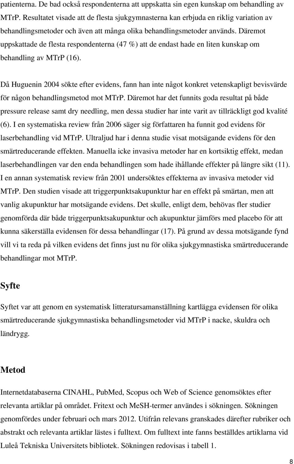 Däremot uppskattade de flesta respondenterna (47 %) att de endast hade en liten kunskap om behandling av MTrP (16).