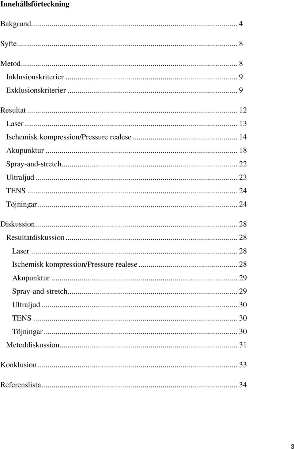 .. 24 Diskussion... 28 Resultatdiskussion... 28 Laser... 28 Ischemisk kompression/pressure realese... 28 Akupunktur.