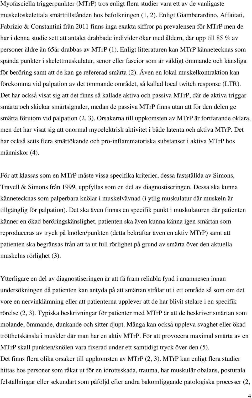 upp till 85 % av personer äldre än 65år drabbas av MTrP (1).