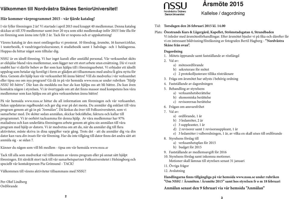 Vårens katalog är den mest omfångsrika vi presterat. 10 föredrag, årsmöte, 16 kurser/cirklar, 1 teaterbesök, 6 vandringar/exkursioner, 6 studiebesök samt 1 halvdags- och 1 heldagsresa.