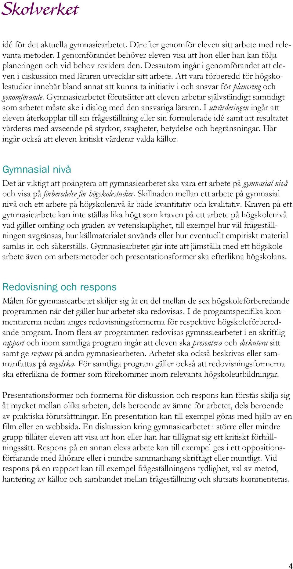Att vara förberedd för högskolestudier innebär bland annat att kunna ta initiativ i och ansvar för planering och genomförande.