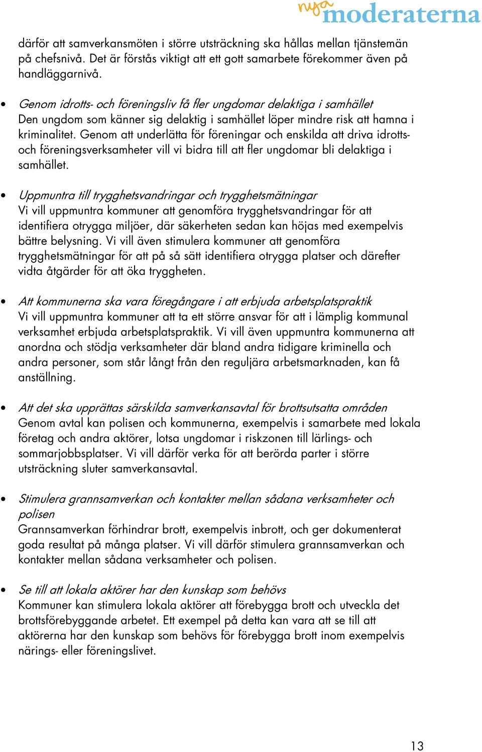 Genom att underlätta för föreningar och enskilda att driva idrottsoch föreningsverksamheter vill vi bidra till att fler ungdomar bli delaktiga i samhället.