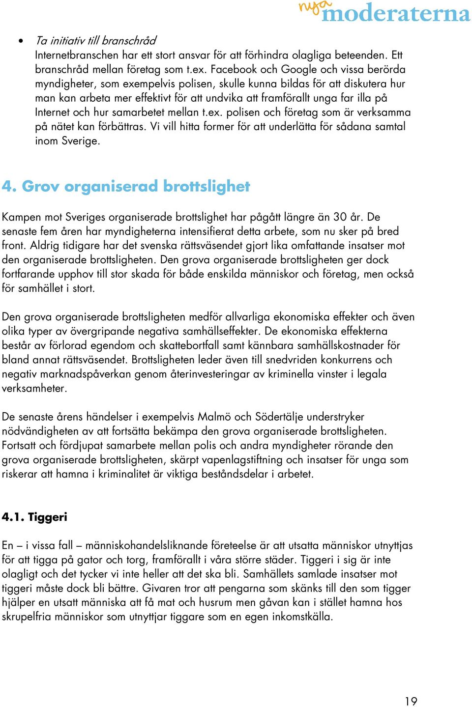 Internet och hur samarbetet mellan t.ex. polisen och företag som är verksamma på nätet kan förbättras. Vi vill hitta former för att underlätta för sådana samtal inom Sverige. 4.