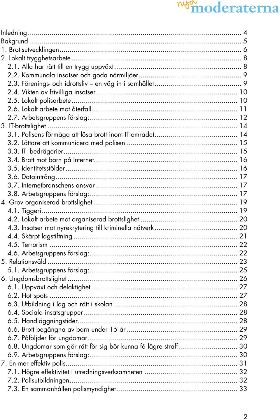 IT-brottslighet... 14 3.1. Polisens förmåga att lösa brott inom IT-området... 14 3.2. Lättare att kommunicera med polisen... 15 3.3. IT- bedrägerier... 15 3.4. Brott mot barn på Internet... 16 3.5. Identitetsstölder.