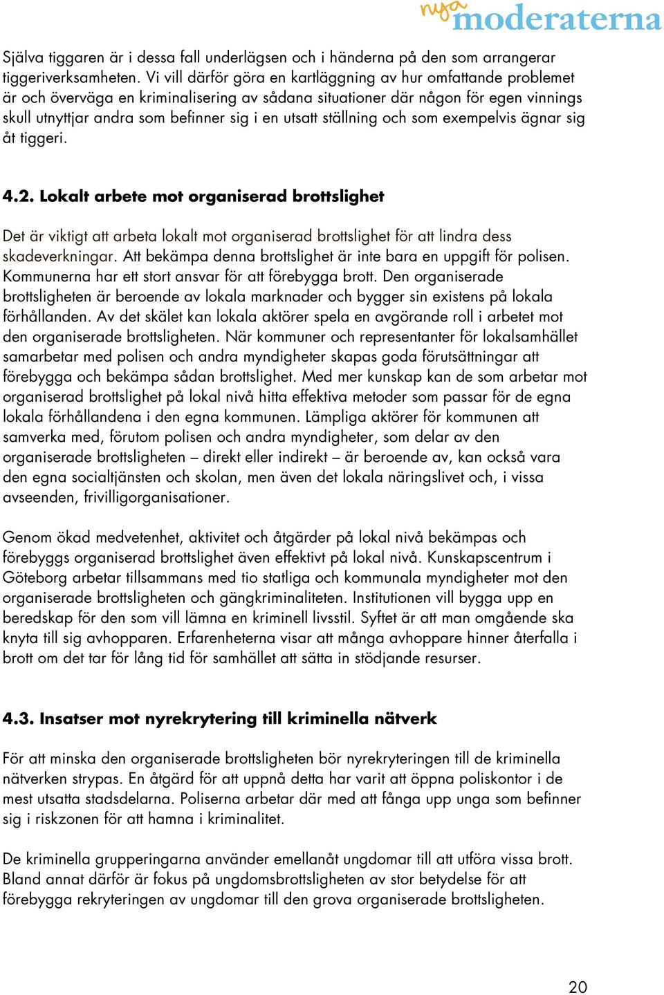 ställning och som exempelvis ägnar sig åt tiggeri. 4.2. Lokalt arbete mot organiserad brottslighet Det är viktigt att arbeta lokalt mot organiserad brottslighet för att lindra dess skadeverkningar.