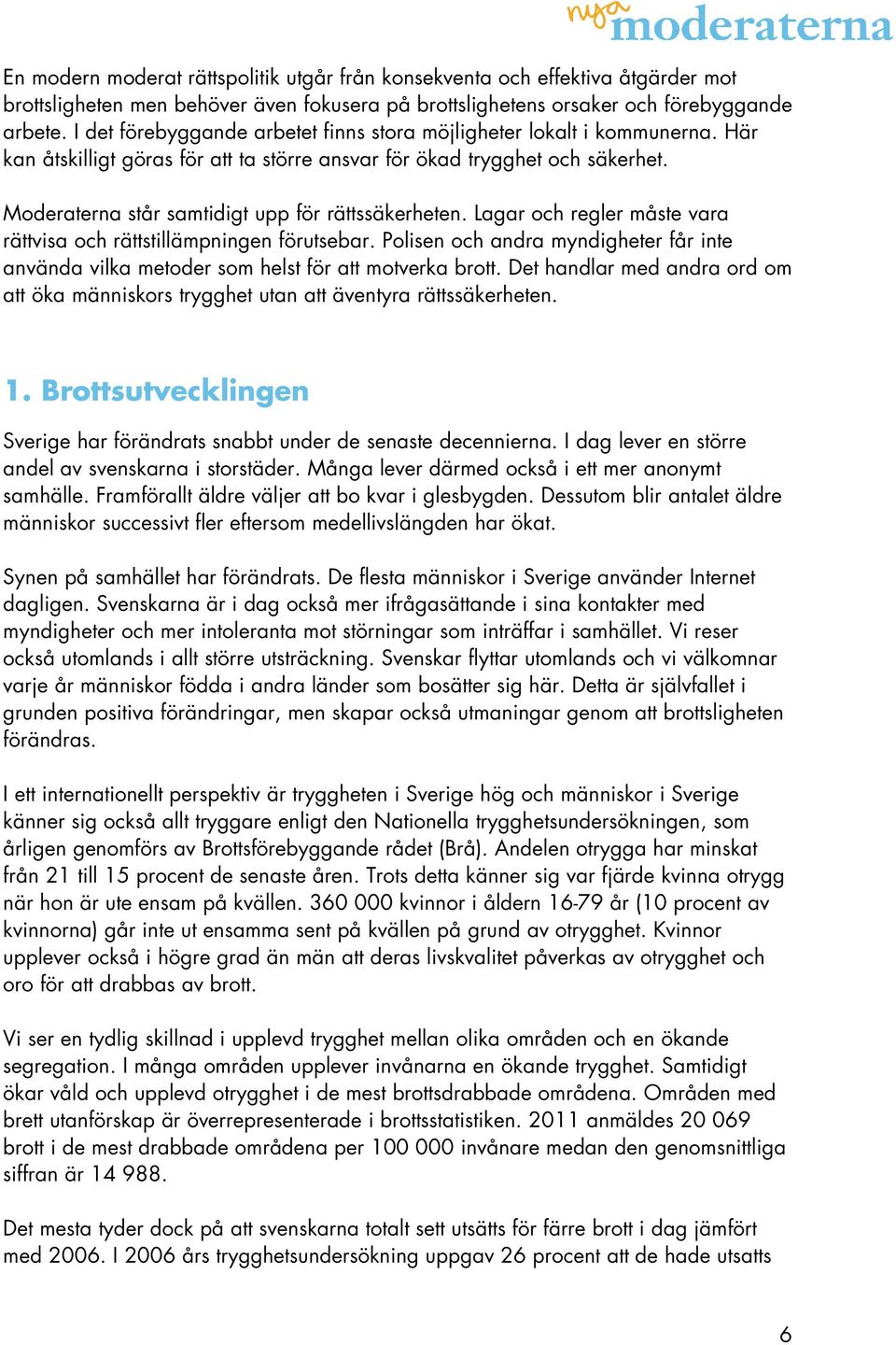 Moderaterna står samtidigt upp för rättssäkerheten. Lagar och regler måste vara rättvisa och rättstillämpningen förutsebar.