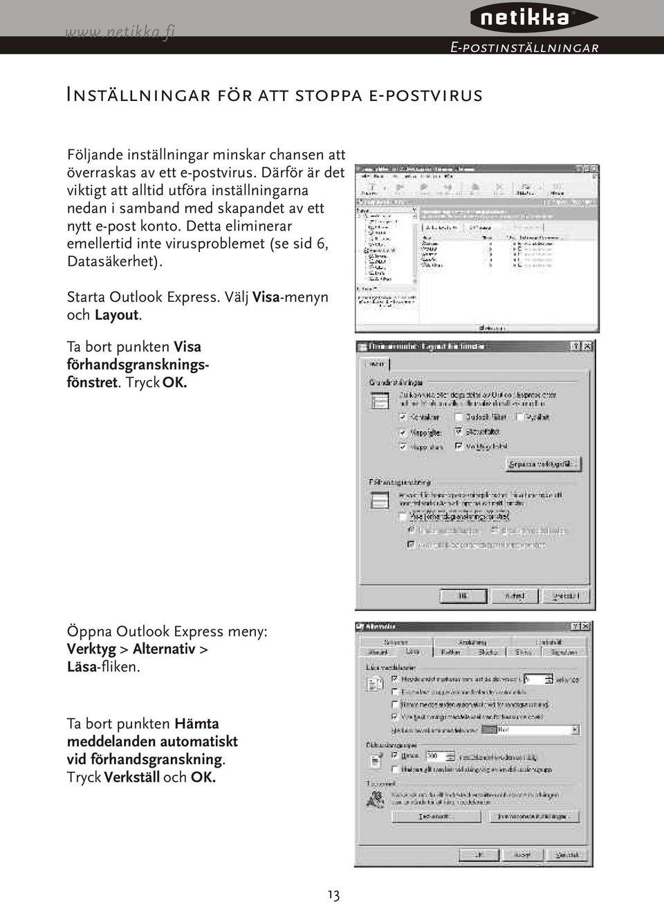 Detta eliminerar emellertid inte virusproblemet (se sid 6, Datasäkerhet). Starta Outlook Express. Välj Visa-menyn och Layout.