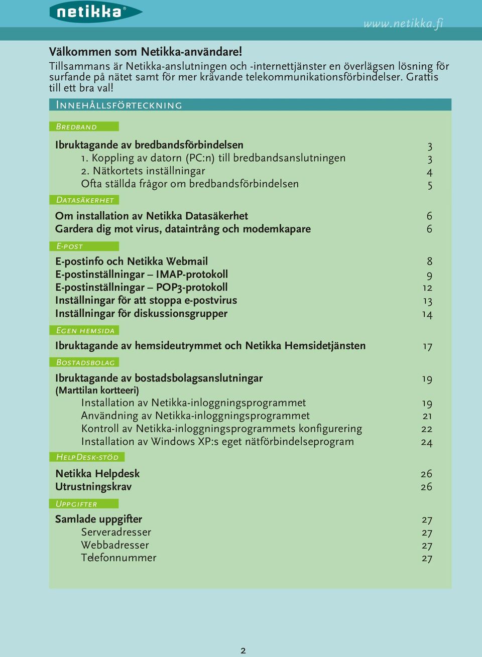 Innehållsförteckning Bredband Ibruktagande av bredbandsförbindelsen 3 1. Koppling av datorn (PC:n) till bredbandsanslutningen 3 2.