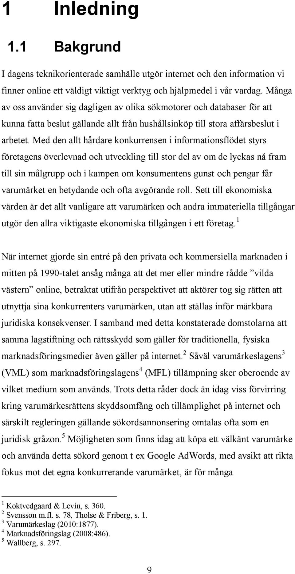 Med den allt hårdare konkurrensen i informationsflödet styrs företagens överlevnad och utveckling till stor del av om de lyckas nå fram till sin målgrupp och i kampen om konsumentens gunst och pengar