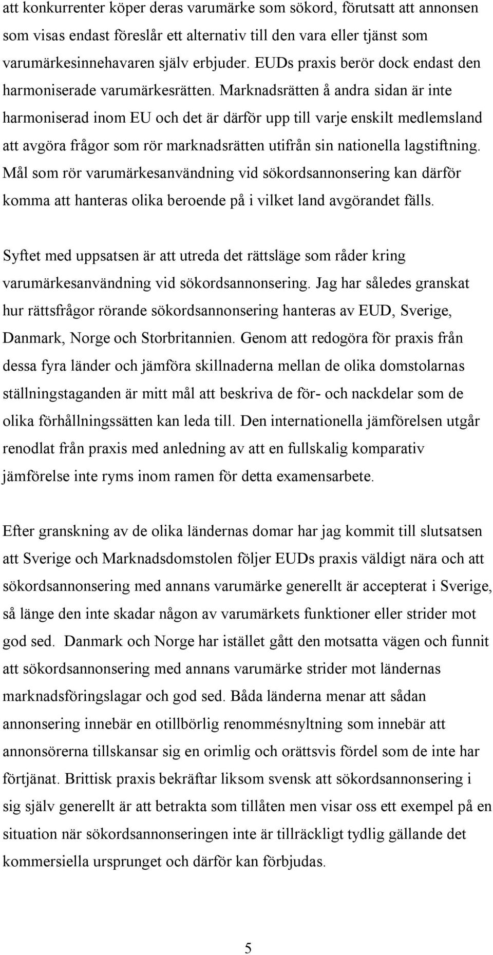 Marknadsrätten å andra sidan är inte harmoniserad inom EU och det är därför upp till varje enskilt medlemsland att avgöra frågor som rör marknadsrätten utifrån sin nationella lagstiftning.