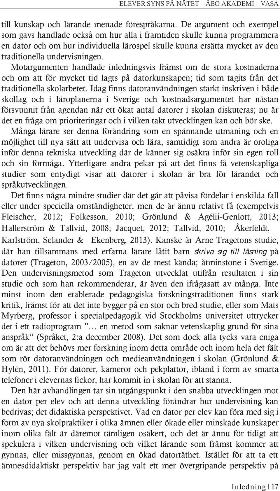 undervisningen. Motargumenten handlade inledningsvis främst om de stora kostnaderna och om att för mycket tid lagts på datorkunskapen; tid som tagits från det traditionella skolarbetet.