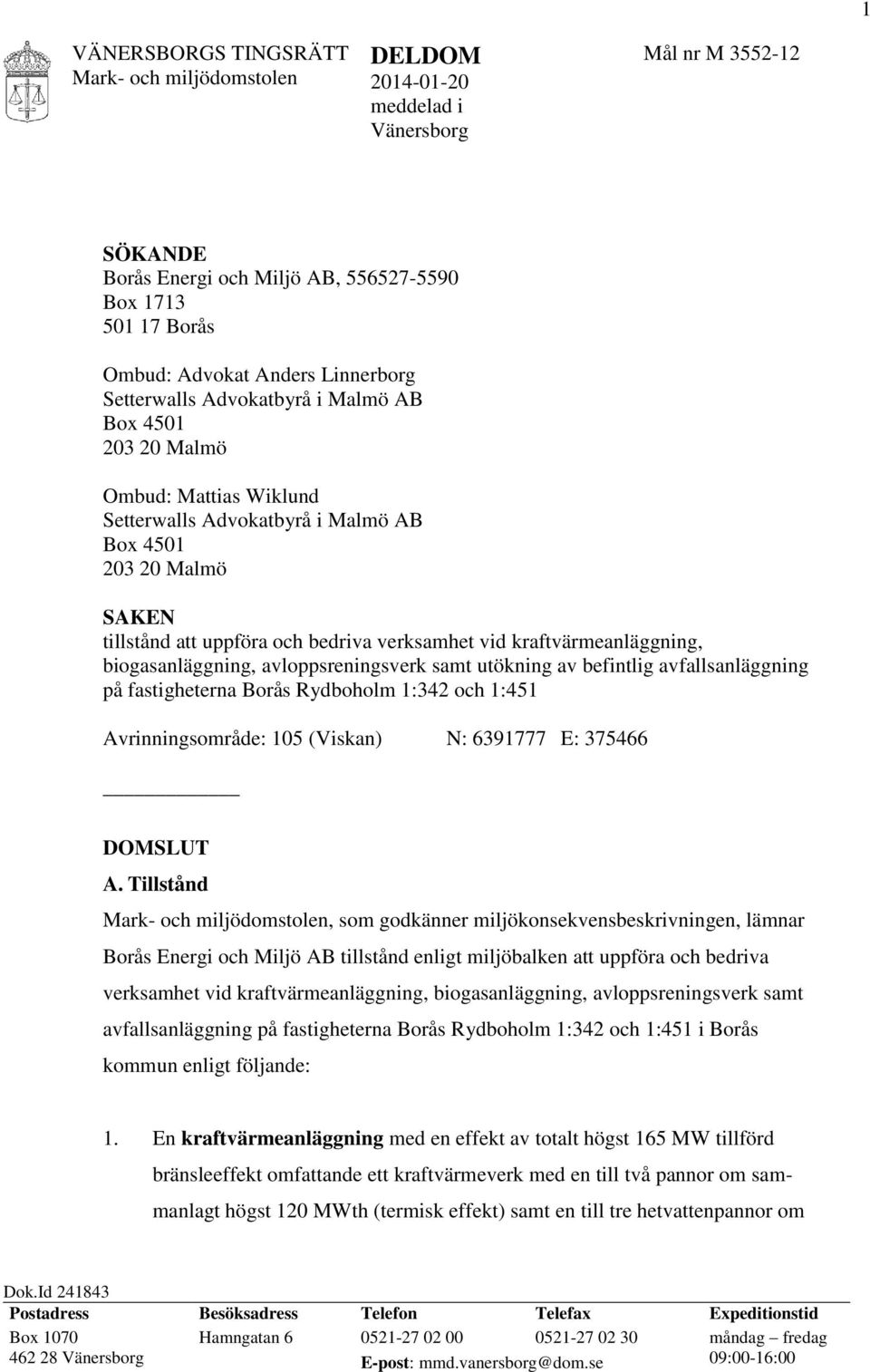 kraftvärmeanläggning, biogasanläggning, avloppsreningsverk samt utökning av befintlig avfallsanläggning på fastigheterna Borås Rydboholm 1:342 och 1:451 Avrinningsområde: 105 (Viskan) N: 6391777 E: