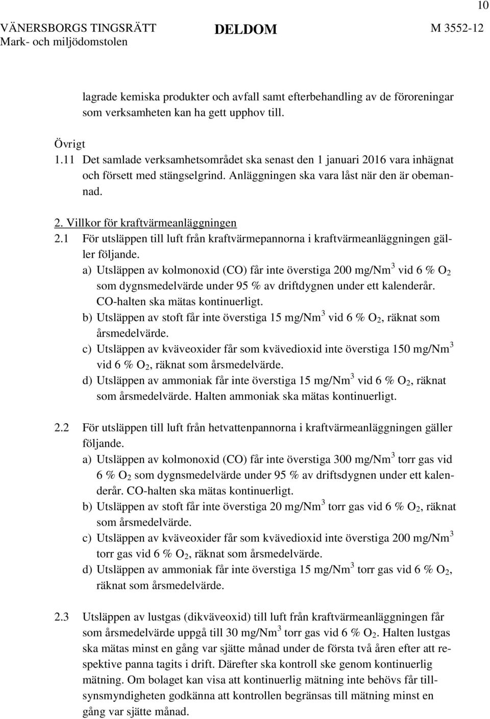 1 För utsläppen till luft från kraftvärmepannorna i kraftvärmeanläggningen gäller följande.