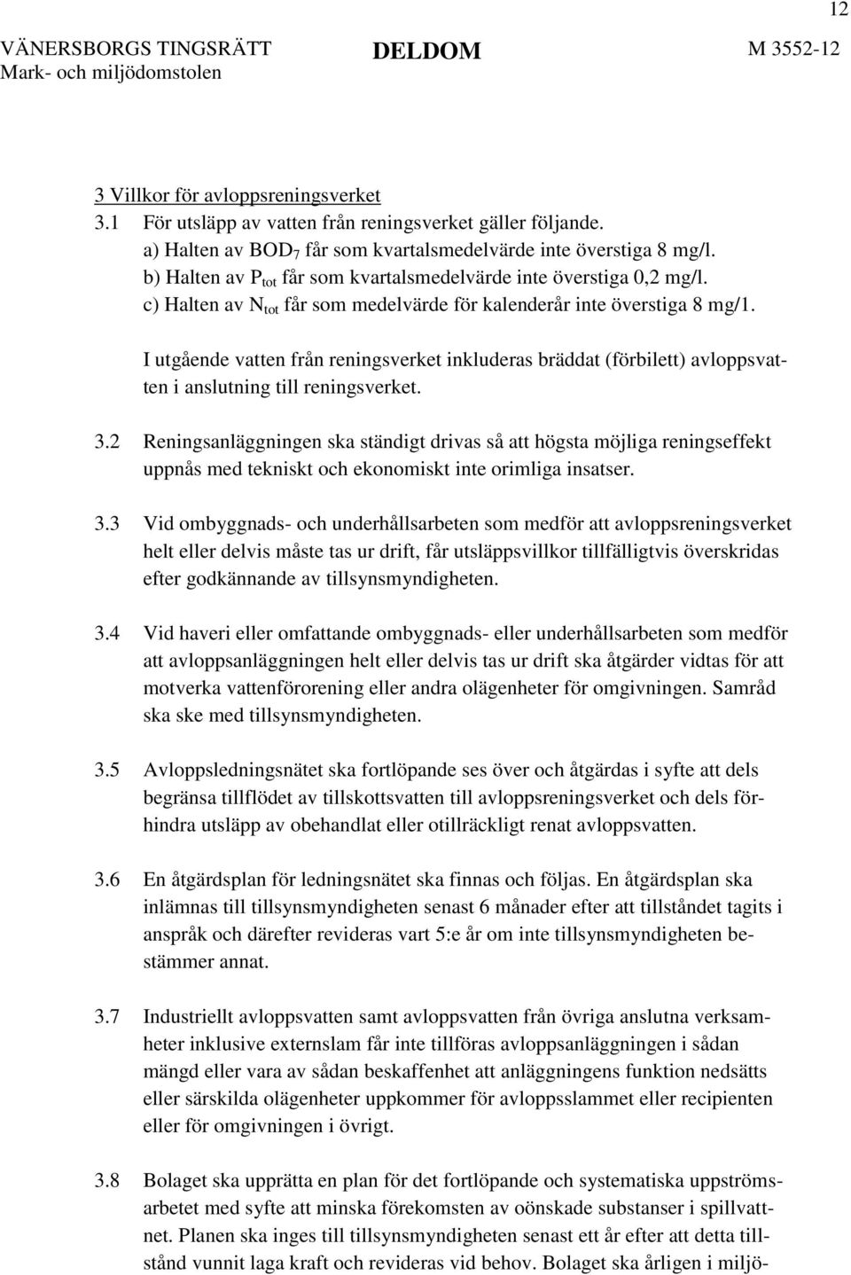 I utgående vatten från reningsverket inkluderas bräddat (förbilett) avloppsvatten i anslutning till reningsverket. 3.