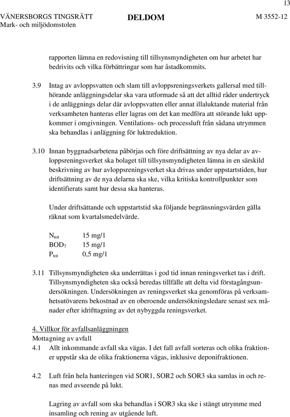 eller annat illaluktande material från verksamheten hanteras eller lagras om det kan medföra att störande lukt uppkommer i omgivningen.