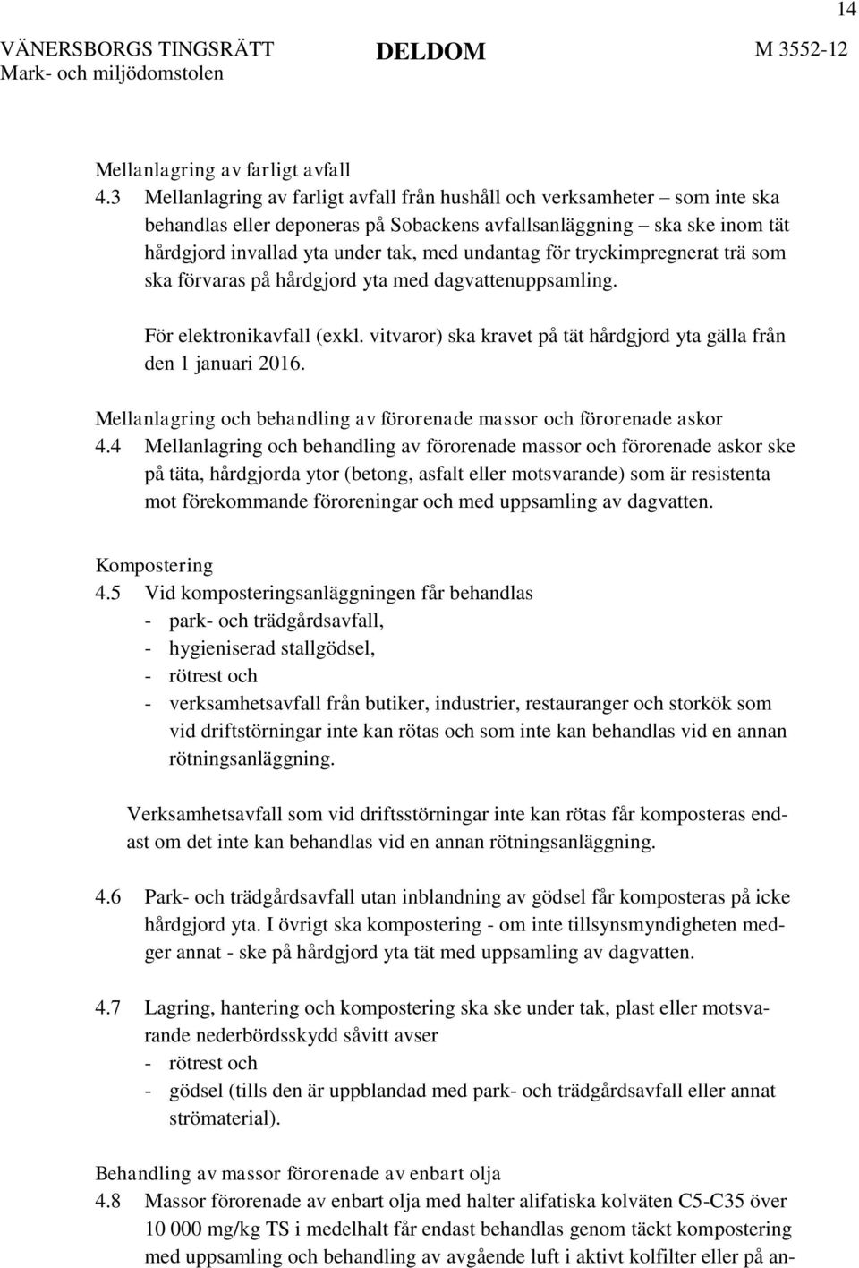 för tryckimpregnerat trä som ska förvaras på hårdgjord yta med dagvattenuppsamling. För elektronikavfall (exkl. vitvaror) ska kravet på tät hårdgjord yta gälla från den 1 januari 2016.