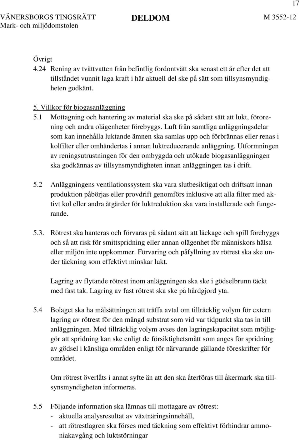 Luft från samtliga anläggningsdelar som kan innehålla luktande ämnen ska samlas upp och förbrännas eller renas i kolfilter eller omhändertas i annan luktreducerande anläggning.