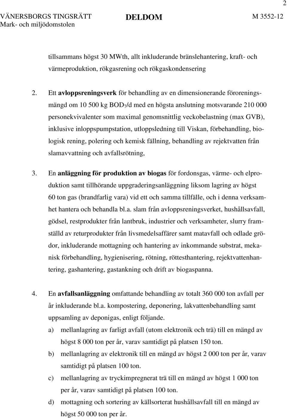 veckobelastning (max GVB), inklusive inloppspumpstation, utloppsledning till Viskan, förbehandling, biologisk rening, polering och kemisk fällning, behandling av rejektvatten från slamavvattning och