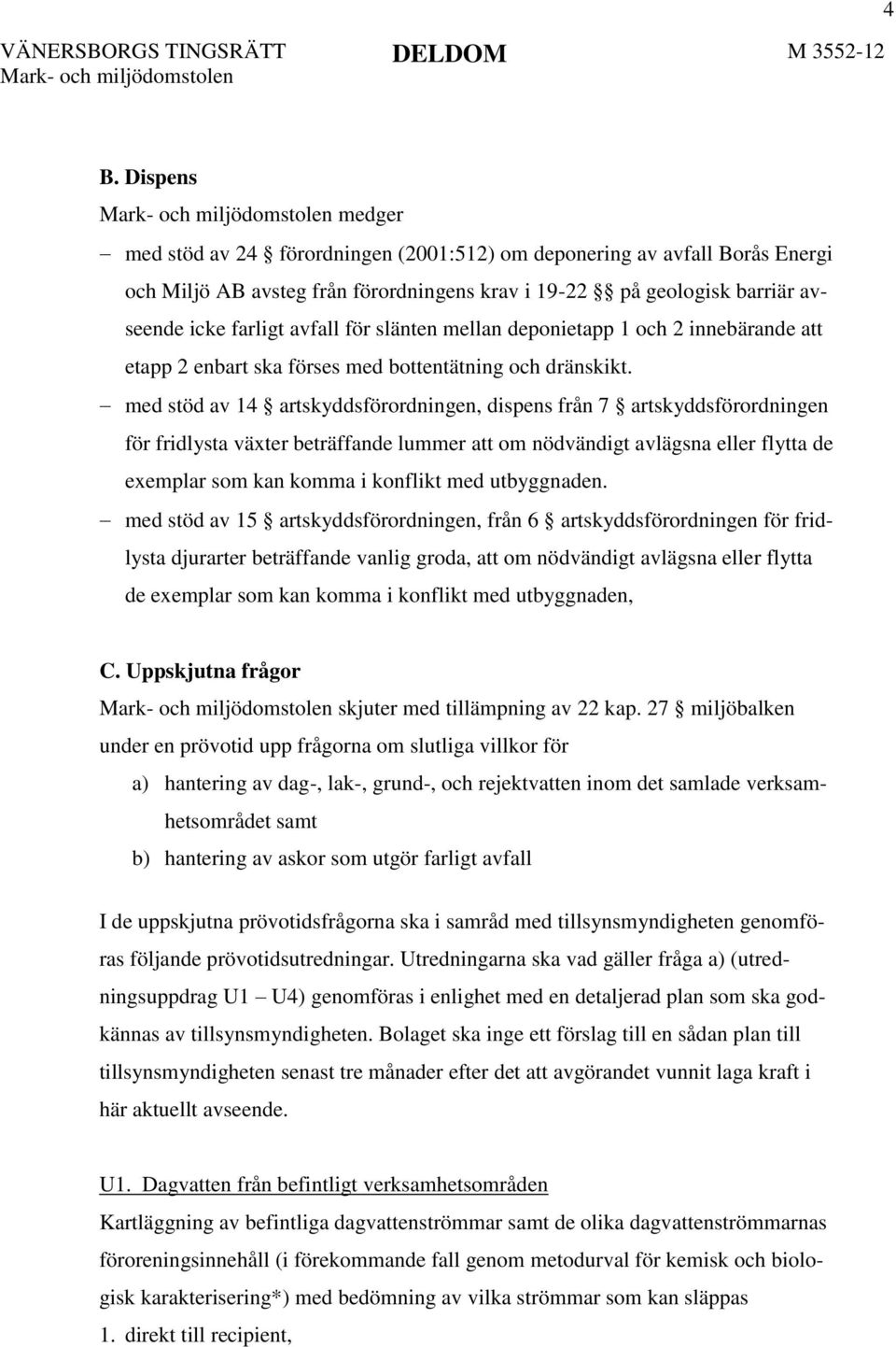 med stöd av 14 artskyddsförordningen, dispens från 7 artskyddsförordningen för fridlysta växter beträffande lummer att om nödvändigt avlägsna eller flytta de exemplar som kan komma i konflikt med