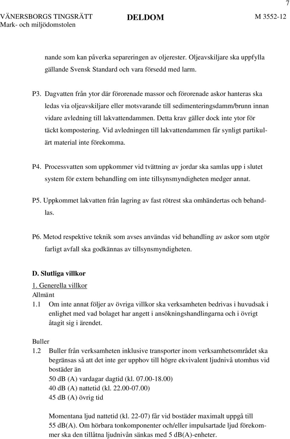 Detta krav gäller dock inte ytor för täckt kompostering. Vid avledningen till lakvattendammen får synligt partikulärt material inte förekomma. P4.