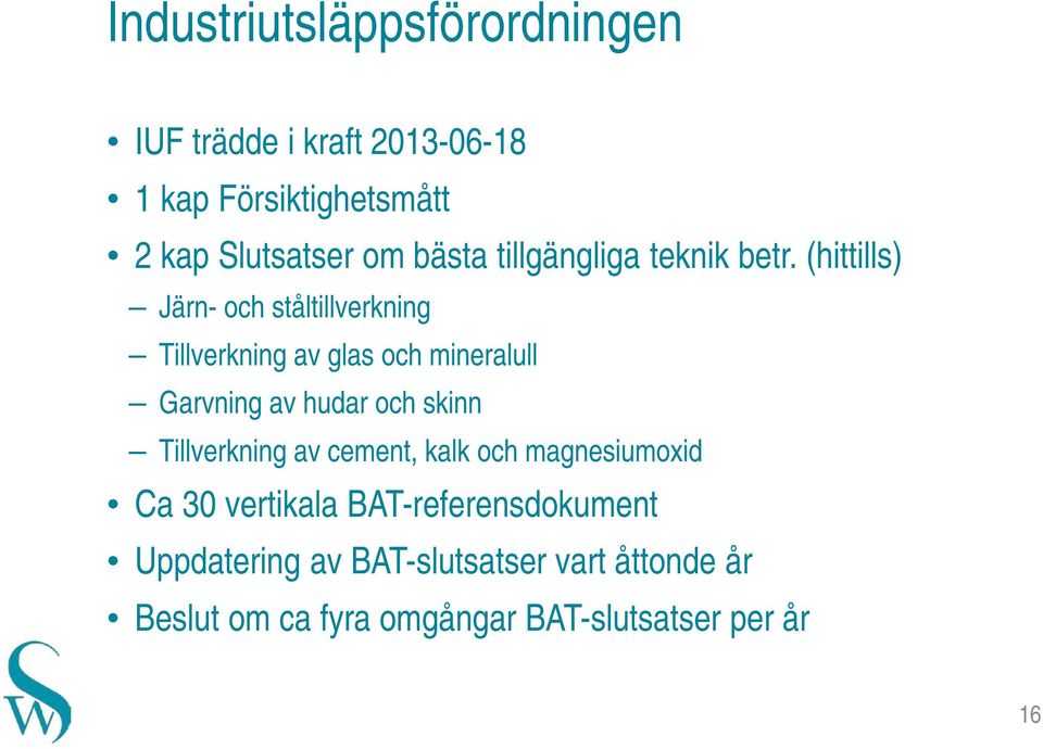 (hittills) Järn- och ståltillverkning Tillverkning av glas och mineralull Garvning av hudar och skinn