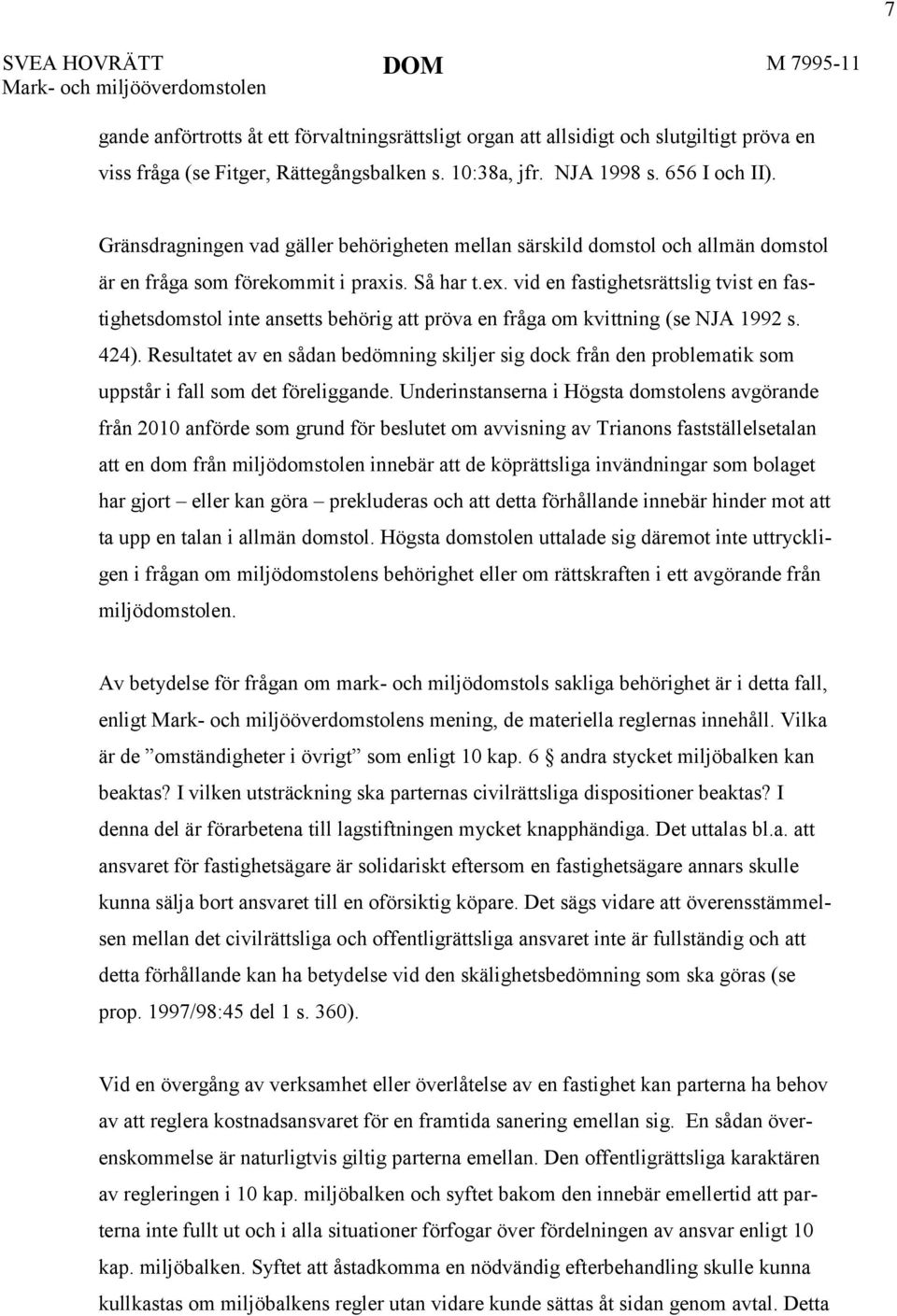 vid en fastighetsrättslig tvist en fastighetsdomstol inte ansetts behörig att pröva en fråga om kvittning (se NJA 1992 s. 424).