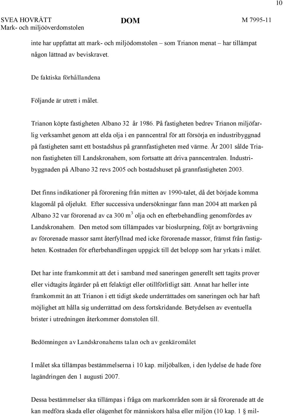 På fastigheten bedrev Trianon miljöfarlig verksamhet genom att elda olja i en panncentral för att försörja en industribyggnad på fastigheten samt ett bostadshus på grannfastigheten med värme.