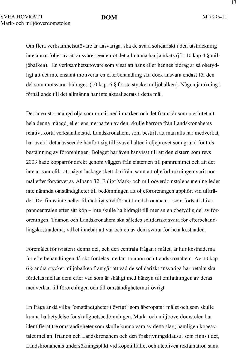 En verksamhetsutövare som visat att hans eller hennes bidrag är så obetydligt att det inte ensamt motiverar en efterbehandling ska dock ansvara endast för den del som motsvarar bidraget. (10 kap.