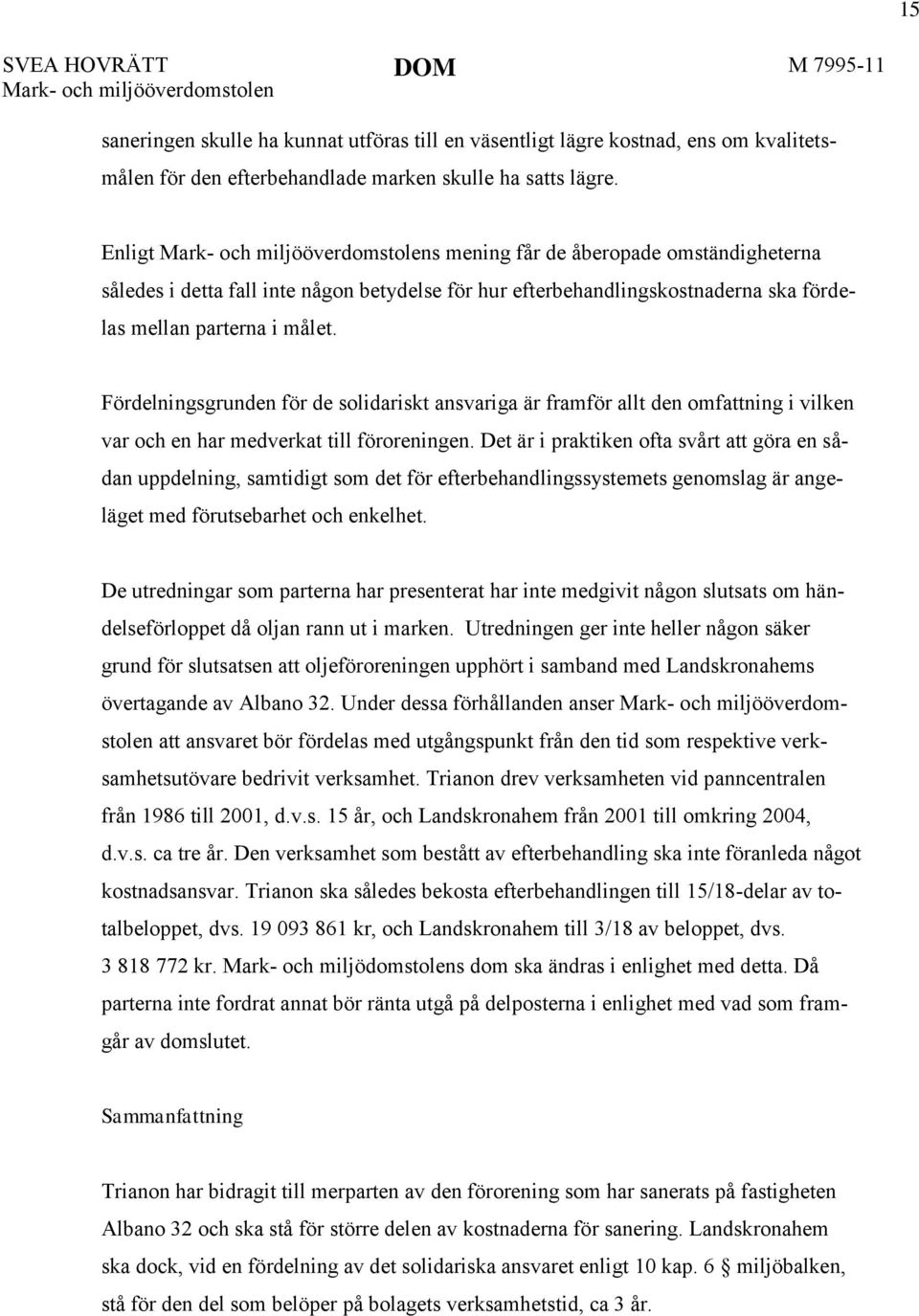 Fördelningsgrunden för de solidariskt ansvariga är framför allt den omfattning i vilken var och en har medverkat till föroreningen.