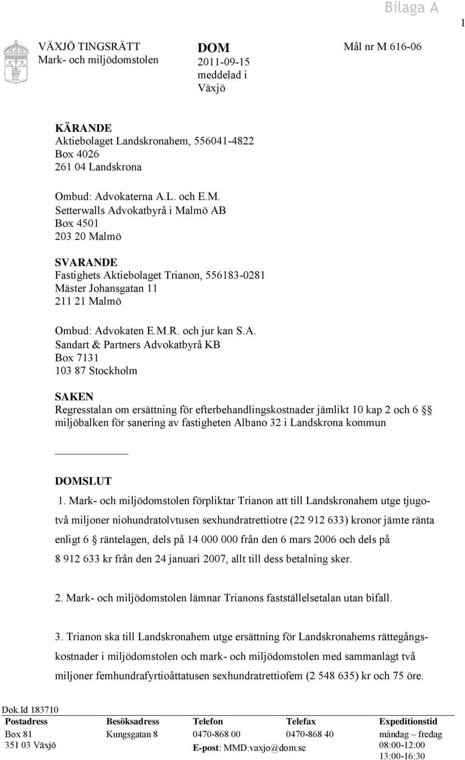 Sandart & Partners Advokatbyrå KB Box 7131 103 87 Stockholm SAKEN Regresstalan om ersättning för efterbehandlingskostnader jämlikt 10 kap 2 och 6 miljöbalken för sanering av fastigheten Albano 32 i