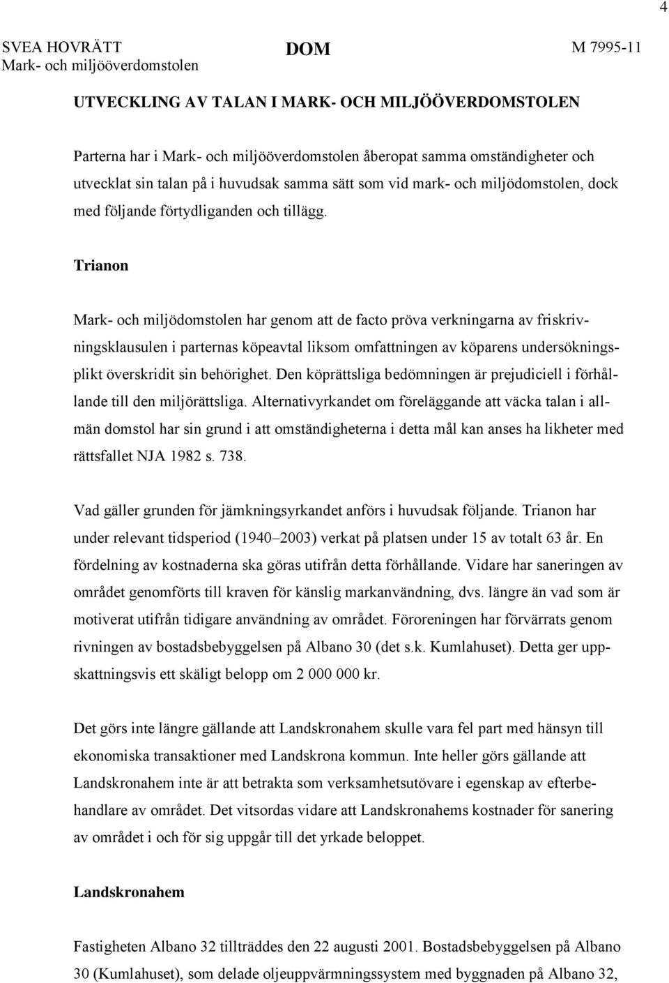 Trianon har genom att de facto pröva verkningarna av friskrivningsklausulen i parternas köpeavtal liksom omfattningen av köparens undersökningsplikt överskridit sin behörighet.