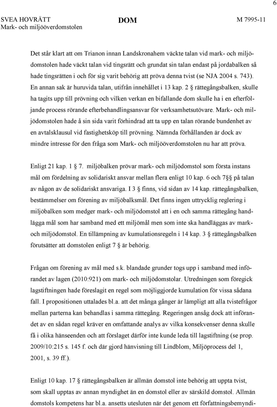 2 rättegångsbalken, skulle ha tagits upp till prövning och vilken verkan en bifallande dom skulle ha i en efterföljande process rörande efterbehandlingsansvar för verksamhetsutövare.