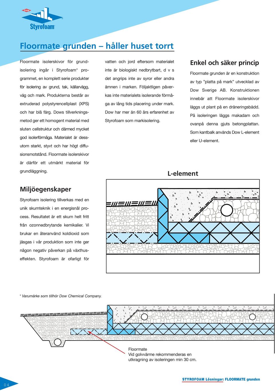 Materialet är dessutom starkt, styvt och har högt diffusionsmotstånd.