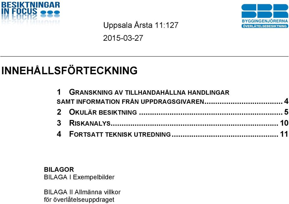 .. 5 3 RISKANALYS... 10 4 FORTSATT TEKNISK UTREDNING.