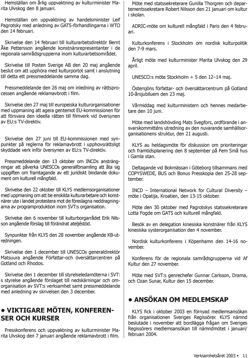 Skrivelse till Posten Sverige AB den 20 maj angående beslut om att upphöra med kulturportot samt i anslutning till detta ett pressmeddelande samma dag.